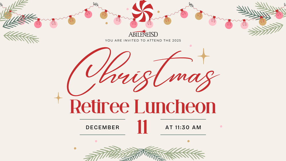Abilene ISD You Are Invited to Attend the 2025 Christmas Retiree Luncheon December 11 at 11:30 a.m.