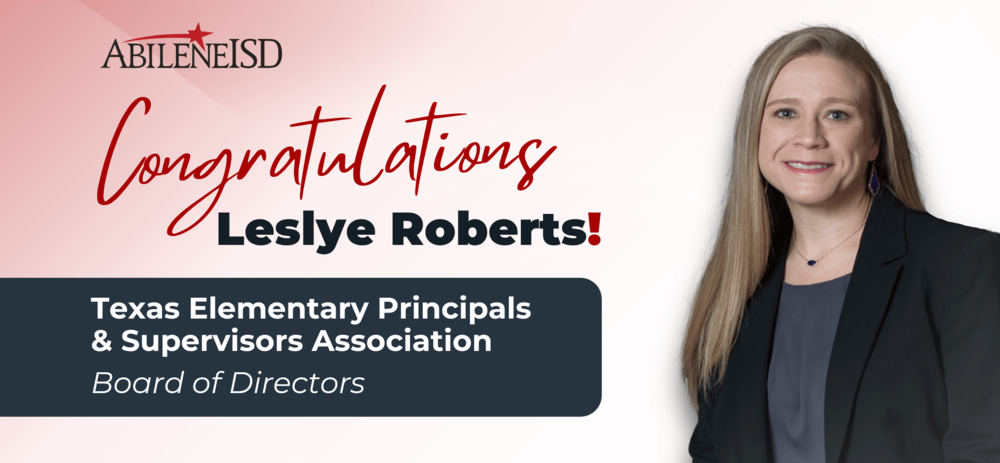 Abilene ISD Congratulations Leslye Roberts Texas Elementary Principals & Supervisors Association Board of Directors