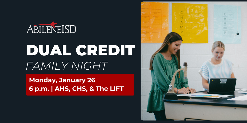 Abilene ISD Dual Credit Family Night Monday, January 26 6 p.m. AHS, CHS & The LIFT, In-person and online courses, technical school courses, associate degree