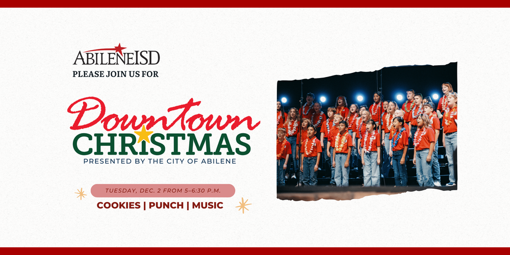 Abilene ISD Please Join Us For Downtown Christmas Presented by the City of Abilene Tuesday, Dec. 3 From 5-6:30 p.m. cookies punch music