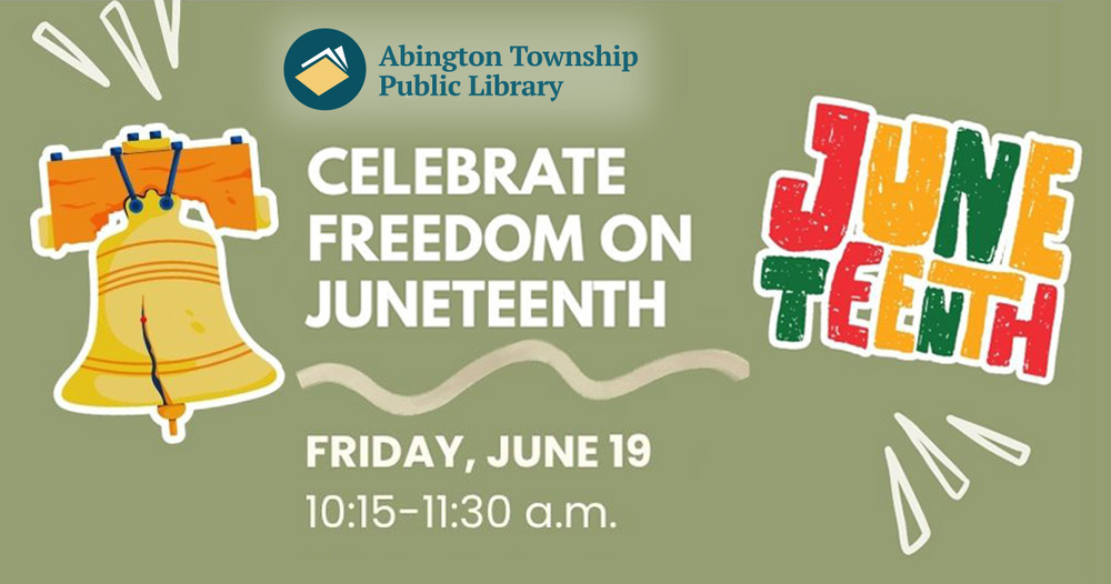 Abington Free Library - Celebrate Freedom on Juneteenth, Friday, June 19, 10:15 - 11:30 am