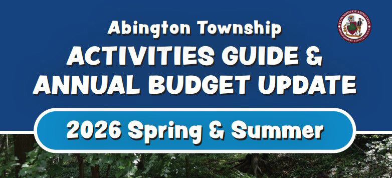 Abington Township Activities Guide & Annual Budget Update - 2026 Spring & Summer