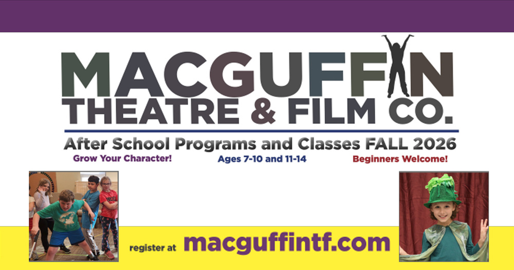 MacGuffin Theatre & Film Co. After School Programs and Classes Fall 2026Grow Your Character! Ages 7-10 and 11014. Beginners Welcome! Register at macguffintf.com