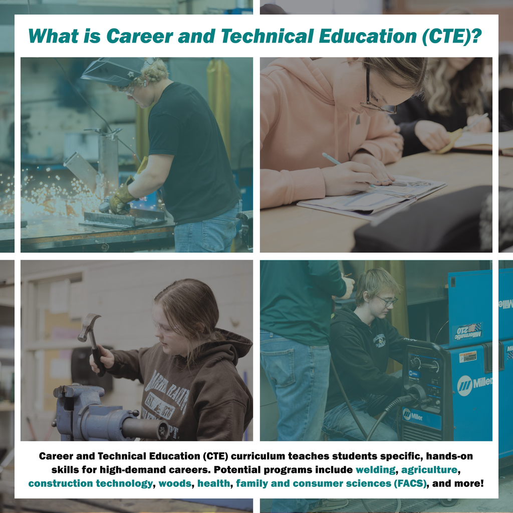 Career and Technical Education (CTE) curriculum teaches students specific, hands-on skills for high-demand careers. Potential programs include welding, agriculture, construction technology, woods, health, family and consumer sciences (FACS), and more.