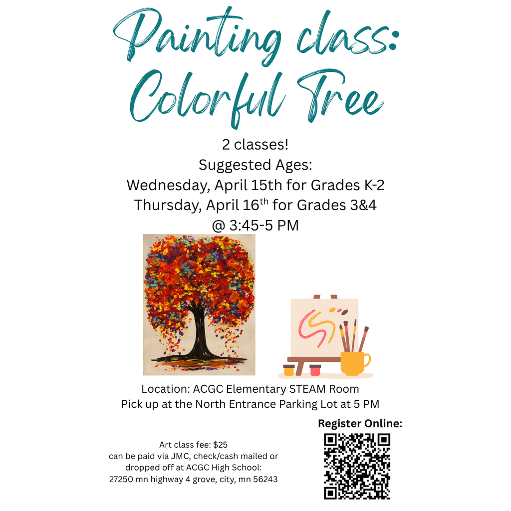 Paint a colorful fall tree with brilliant red, orange, yellow and purple leaves. Step-by step instructions make it easy and fun! Enrollment: 10 minimum, 24 maximum Cost: $25 (All supplies are included) PAYMENTS CAN STILL BE MADE THROUGH JMC Dates: Sept. 23 & 25 Time: 3:45-5 p.m. Location: ACGC Elementary School, STEAM Room