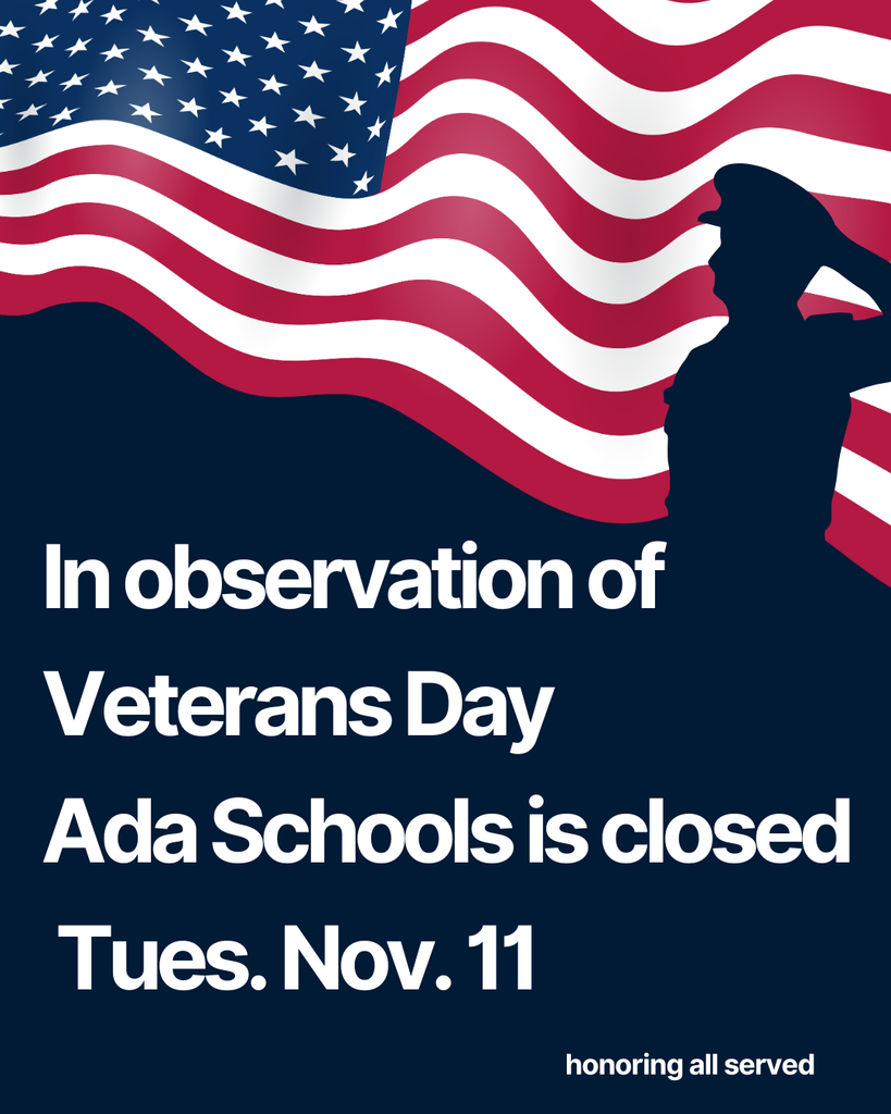 In observation of Veterans Day Ada Schools is closed Tues. Nov. 11