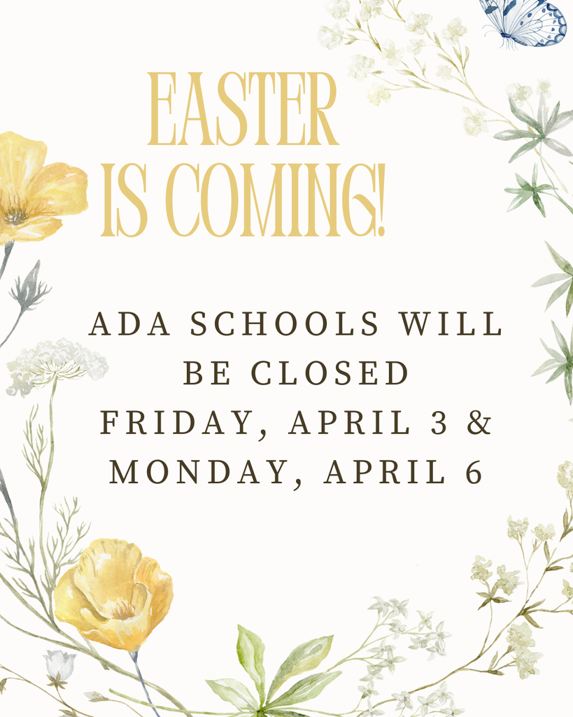 Ada Schools Closed for the Easter Weekend Friday, april 3 and monday april 6