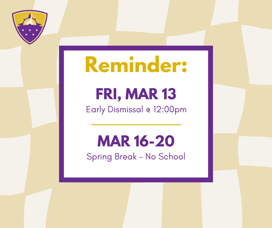 Reminder, early dismissal at noon on friday march 13 and spring break starts march 16th