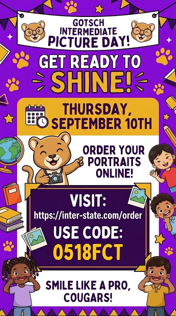 Gotsch Intermediate Picture Day! Get ready to shine, Cougars! Date: Thursday, September 10th Order Online: https://inter-state.com/order School Code: 0518FCT