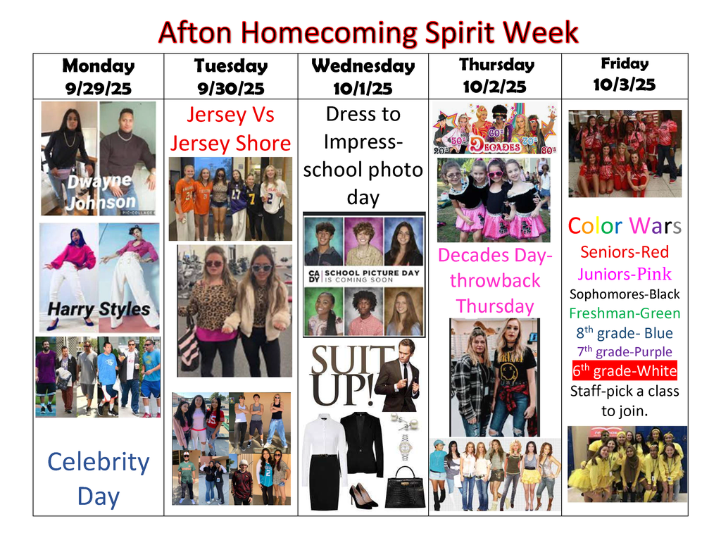 Afton Homecoming Spirit Week Monday 9/29/25, Dwayne Johnson Harry Styles Celebrity Day Tuesday 9/30/25 Jersey vs. Jersy Shore, Wednesday 10/1/25 Dress to Impress - School Photo Day Thursday 10/2/25 Decades Day Throwback Thursday Friday 10/3/25 Color Wars Seniors - Red Juniors - Pink Sophomores - Black - Freshman - Green 8th Grade - Blue 7th - Grade - Purple 6th grade - White Staff - pick a class to join. 