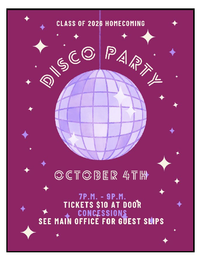 Disco Party Class of 2026 Homecoming. October 4th 7-9 pm Tickets $10 at the door. Concessions see main office for guest slips.