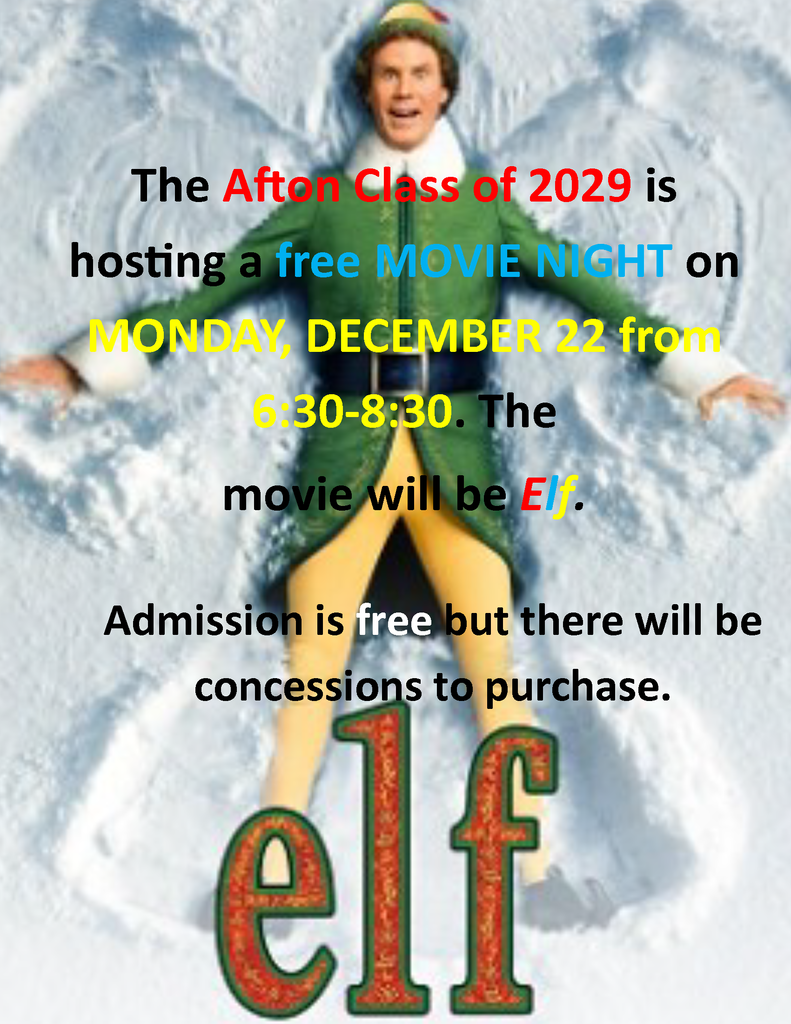 Afton Class of 2029 is hosting a free movie night on Monday December 22 from 6:30 - 8:30. The movie will be elf. Admission is free but there will be concessions to purchase.