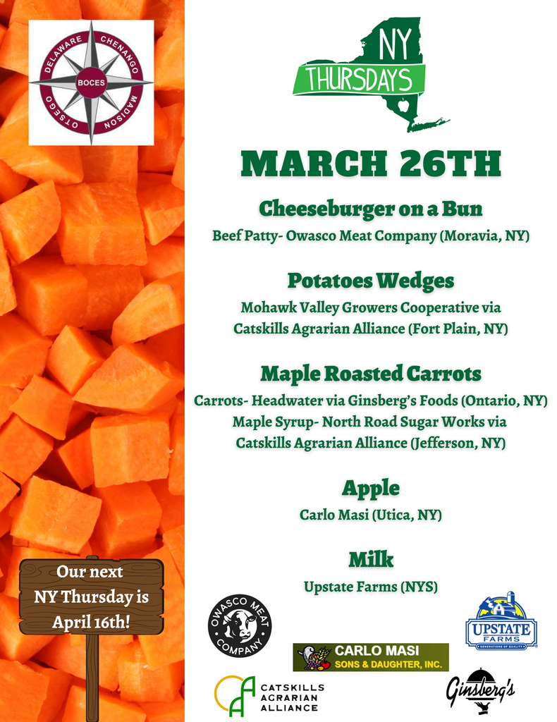 NY Thursdays 3/26 Cheeseburger on a bun Beef Patty Owasco Meat Company Moravia NY Potatoes Wedges Mohawk Valley Growers Cooperative via Catskills Agrarian Alliance Fort Plain NY Maple Roasted Carrots Carrots Headwater via Ginsbergs Foods Ontario NY Maple Syrup North Road Sugar works via Catskills Agraiarn Alliance Jefferson NY Apple Carlo Masi Utica NY Milk Upstate Farms NYS Our Next NY Thursday is April 16th