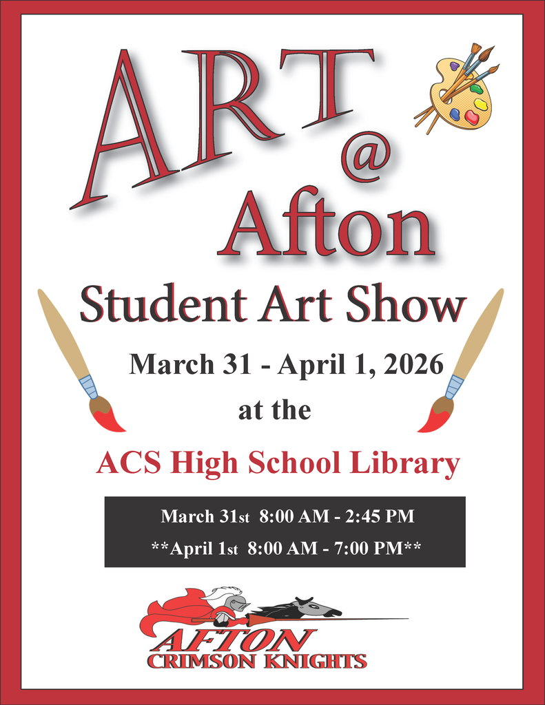 Hello, Afton Community!  The Art@Afton  Student Art show is Tuesday, March 31st from 8:00 a.m. - 2:45 p.m. and April 1st from 8:00 a.m. - 7:00 p.m. in the ACS High School Library! We hope to see you there!