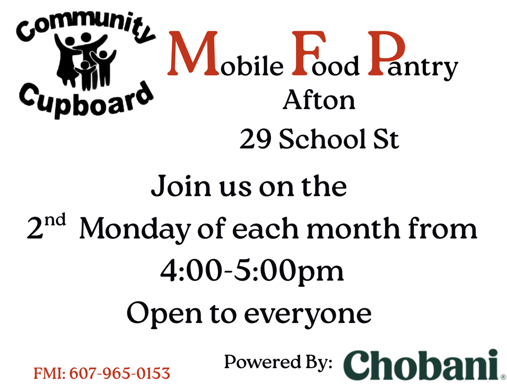 Mobile Food Pantry Afton 29 School Street Join us on the 2nd Monday of each month from 4:00 - 5:00 p.m. Open to everyone FMI 607 - 965 - 0153 Powered by Chobani