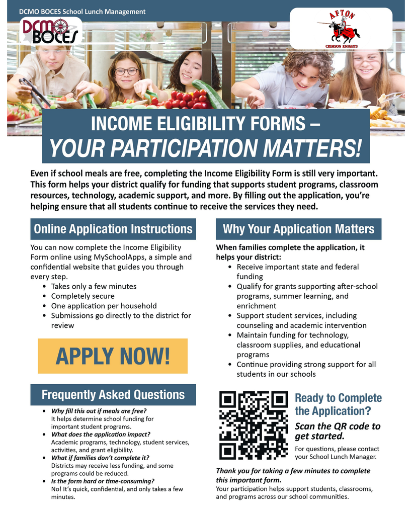 Income Eligibility Forms Your participation matters Even if school meals are free completing the income eligibility form is still very important this form helps your district qualify for funding that supports student programs classroom resources technology academic support and more. By filling out the application you're helping ensure that all students continue to receive the services they need. Online application instructions you can now complete the income eligibility form online using my school apps a simple and confidential website that guides you through every step takes only a few minutes completely secure one application per household submissions go directly to the district for review apply now frequently asked questions why fill out the if meals are free it helps determine school funding for important student programs what does the application impact academic programs technology student services activities and grant eligibility what if families don't complete it districts may receive less funding and some programs could be reduced is the form hard or time consuming no it is quick confidential and takes only a few minutes. Why your application matters when families complete the application it helps your district receive important state and federal funding qualify for grants supporting after school programs summer learning and enrichment support student services including counseling and academic intervention maintain funding for technology classroom supplies and educational programs continue providing strong support for all students in our schools ready to complete the application scan the QR code to get started for questions please contact your school lunch manager thank you for taking a few minutes to complete this important form your participation helps support students classrooms and programs across our school communities.