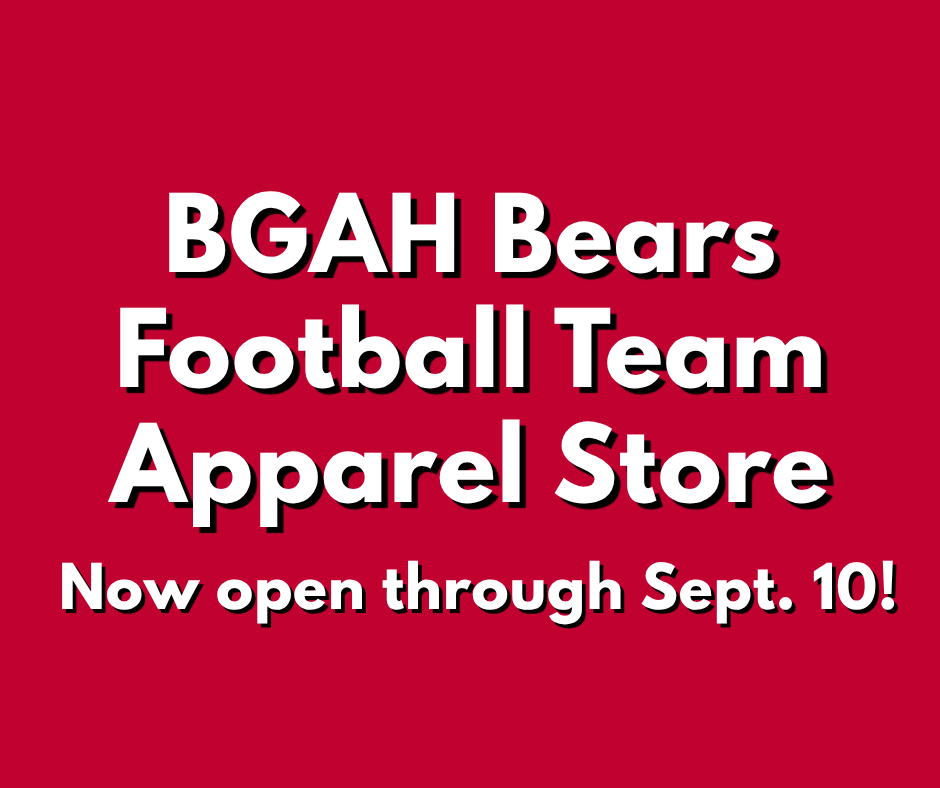 A graphic with text that reads, "BGAH Bears Football Team Apparel Store: Now open through Sept. 10"