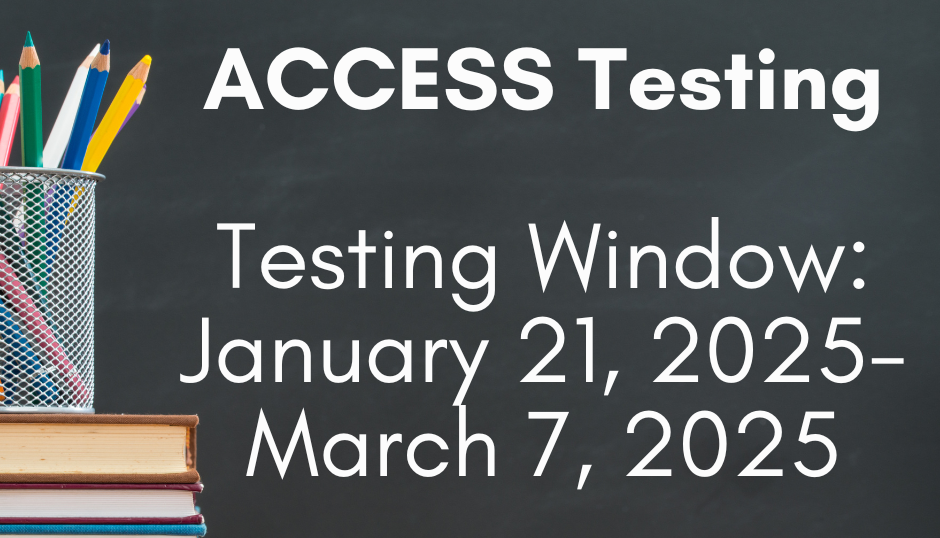ACCESS Testing Window January 21, 2025- March 7, 2025