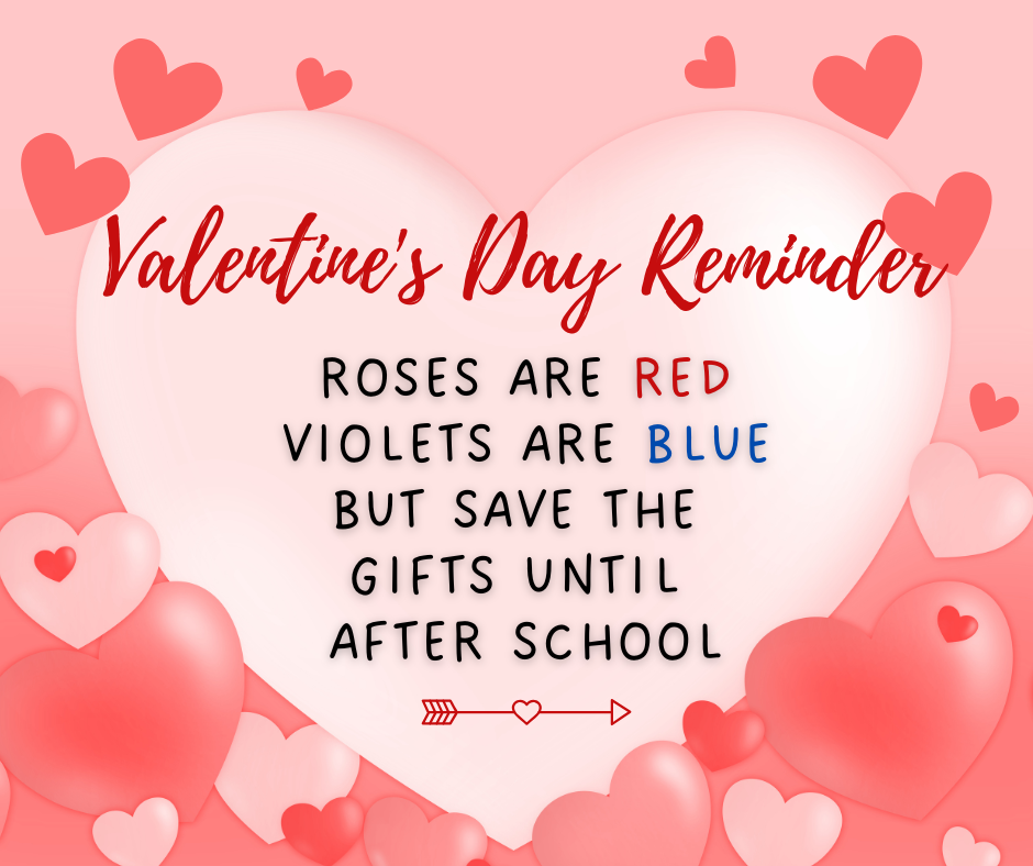 Valentine's Day Reminder: Roses are red, violets are blue, but save the gifts until after school .