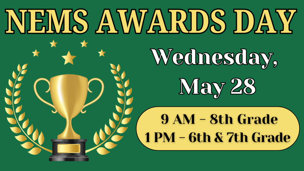 NEMS Awards Day is Wednesday, May 28. 8th Grade at 9 AM and 6th and 7th Grade at 1 PM