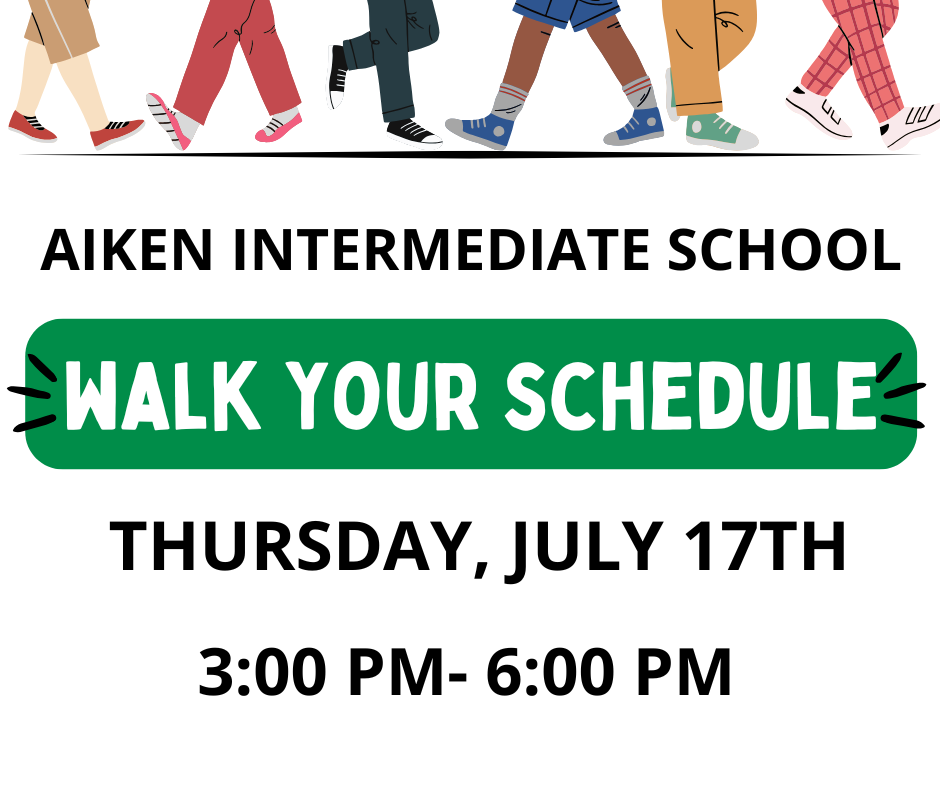 Aiken Intermediate School Walk Your Schedule is Thursday, July 17th  3:00 PM- 6:00 PM.