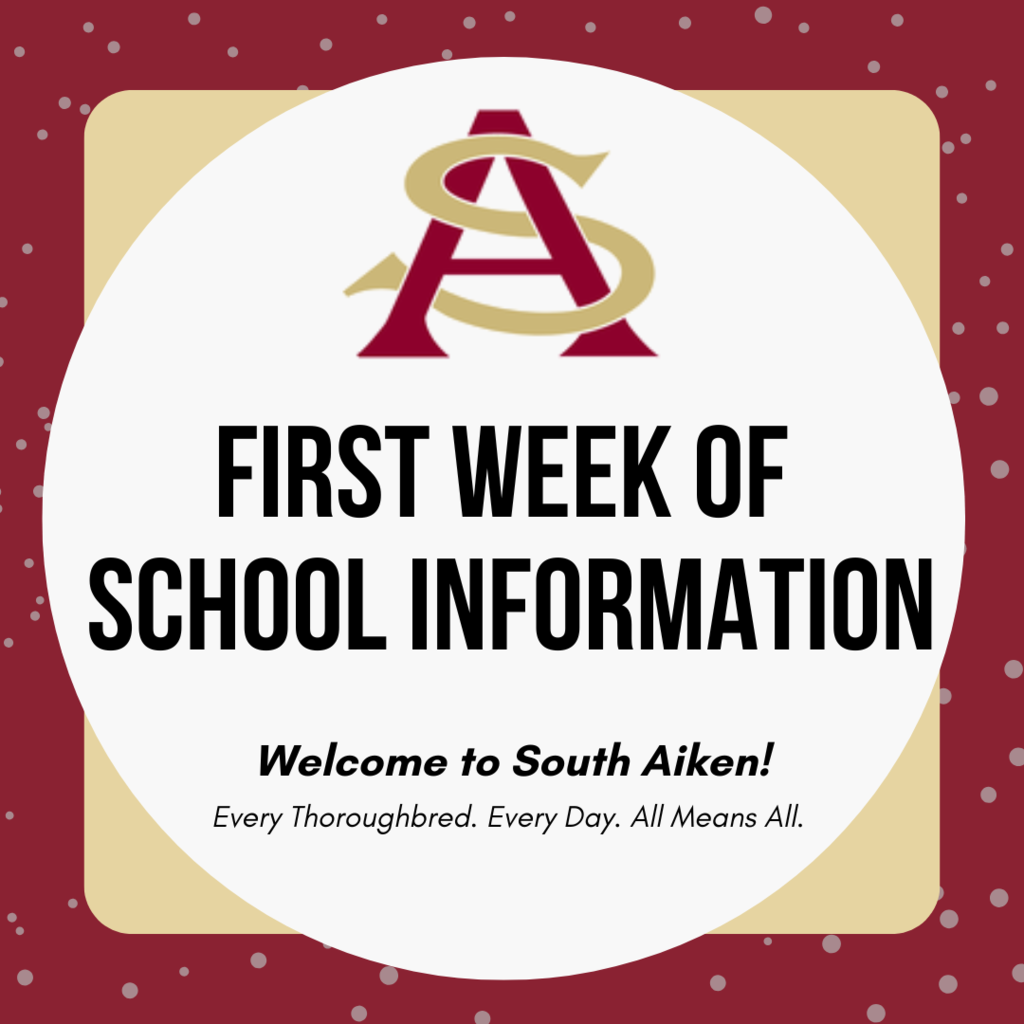 First Week of School Information: Welcome to South Aiken! Every thoroughbred. Ever day. All means all. 