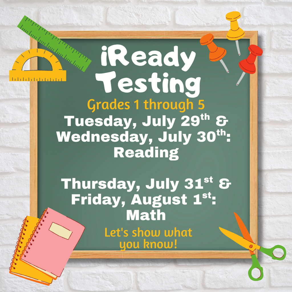 iready testing grades 1 through5. Tuesday, July 29th and Wednesday, July 30th: Reading. Thursday, July 31st and Friday, August 1st: Math. Let's show what you know!