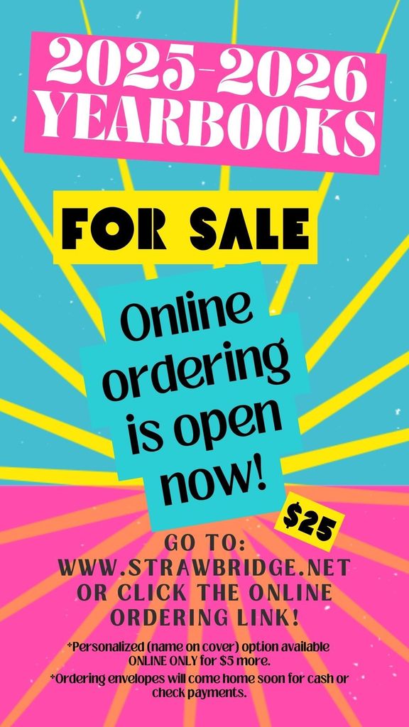 2025-2026 yearbooks for sale, $25. Order online using the link or go to www. strawbridge.net. Personalized books with names available online only for $5 more. Envelopes wil lbe sent home soon for cash or check payments.