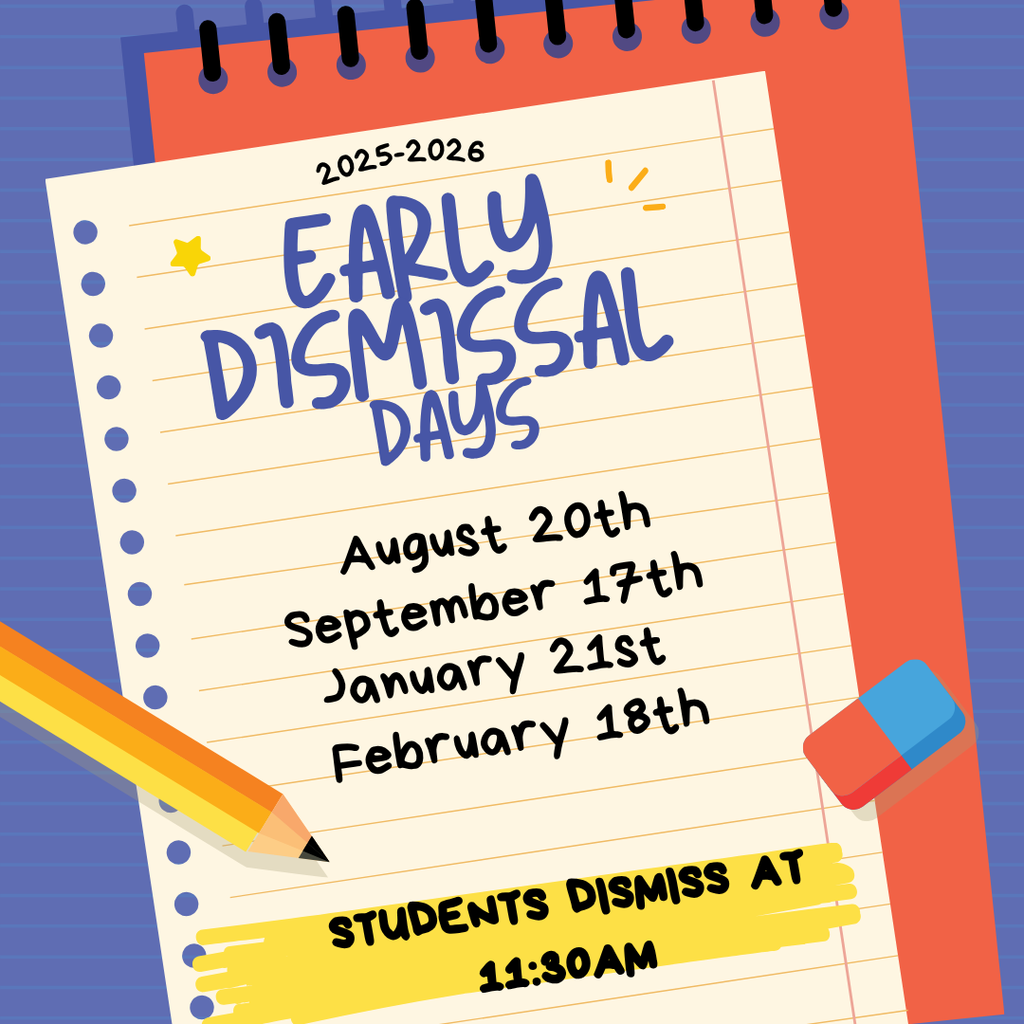 2025-2026 Early Dismissal dates: August 20, September 17, January 21, February 18. Students dismiss at 11:30am.