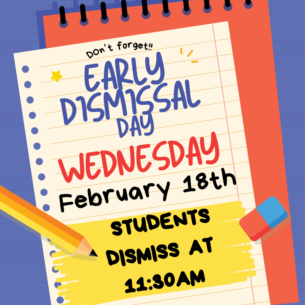 Don't forget: Early dismissal Wednesday, February 18th. Students dismiss at 11:30am.