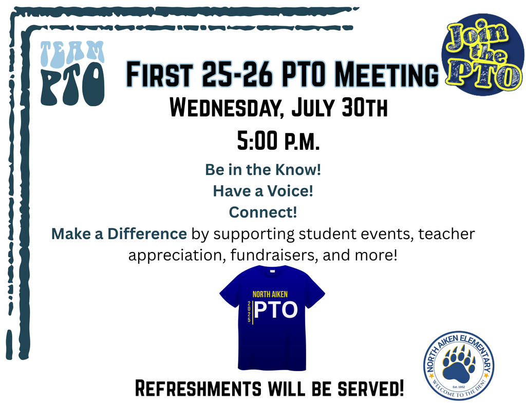 First 25-26 PTO Meeting Wednesday, July 30th 5:00 p.m. Be in the Know! Have a Voice! Connect! Make a Difference by supporting student events, teacher appreciation, fundraisers, and more! Refreshments will be served! PTO North Aiken 2 0 2 5