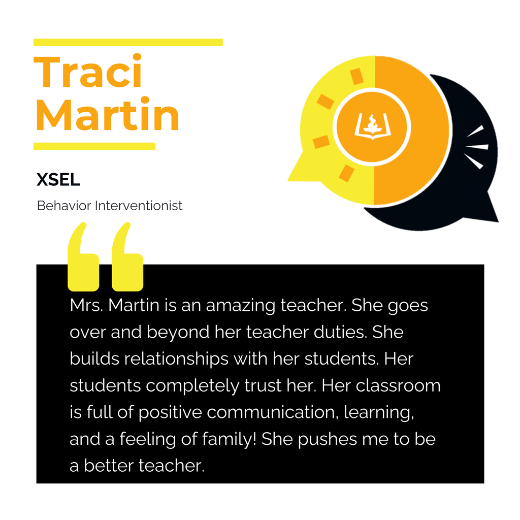 Traci Martin XSEL Behavior Interventionist Mrs. Martin is an amazing teacher. She goes over and beyond her teacher duties. She builds relationships with her students. Her students completely trust her. Her classroom is full of positive communication, learning, and a feeling of family! She pushes me to be a better teacher.