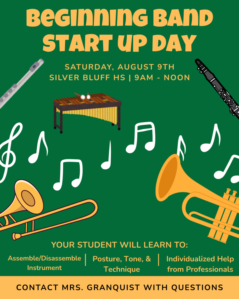 Beginning Band Start Up Day Saturday, August 5th, at Silver Bluff High School from 9 AM-Noon. Contact Mrs. Granquist with Questions. 