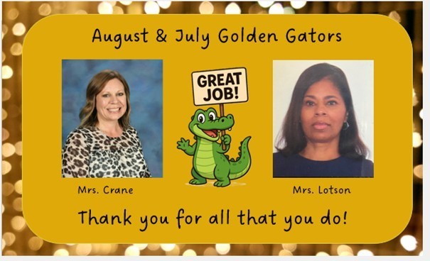 This graphic reads August & July Golden Gators, Mrs. Crane and Mrs. Lotson. Thank you for all that you do! An alligator holding a great job sign and two photographs of women