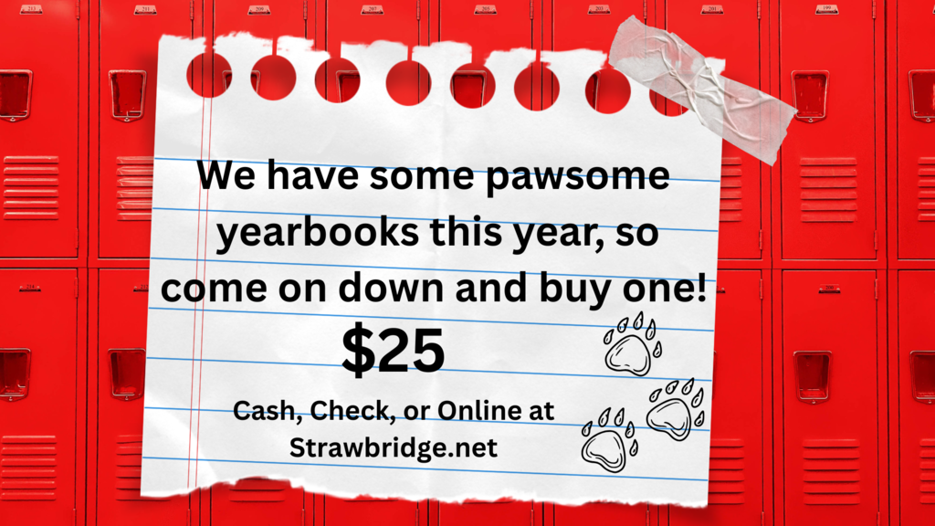 We have some pawsome yearbooks this year, so come on down and buy one! $25 cash, check, or online at strawbridge.net.