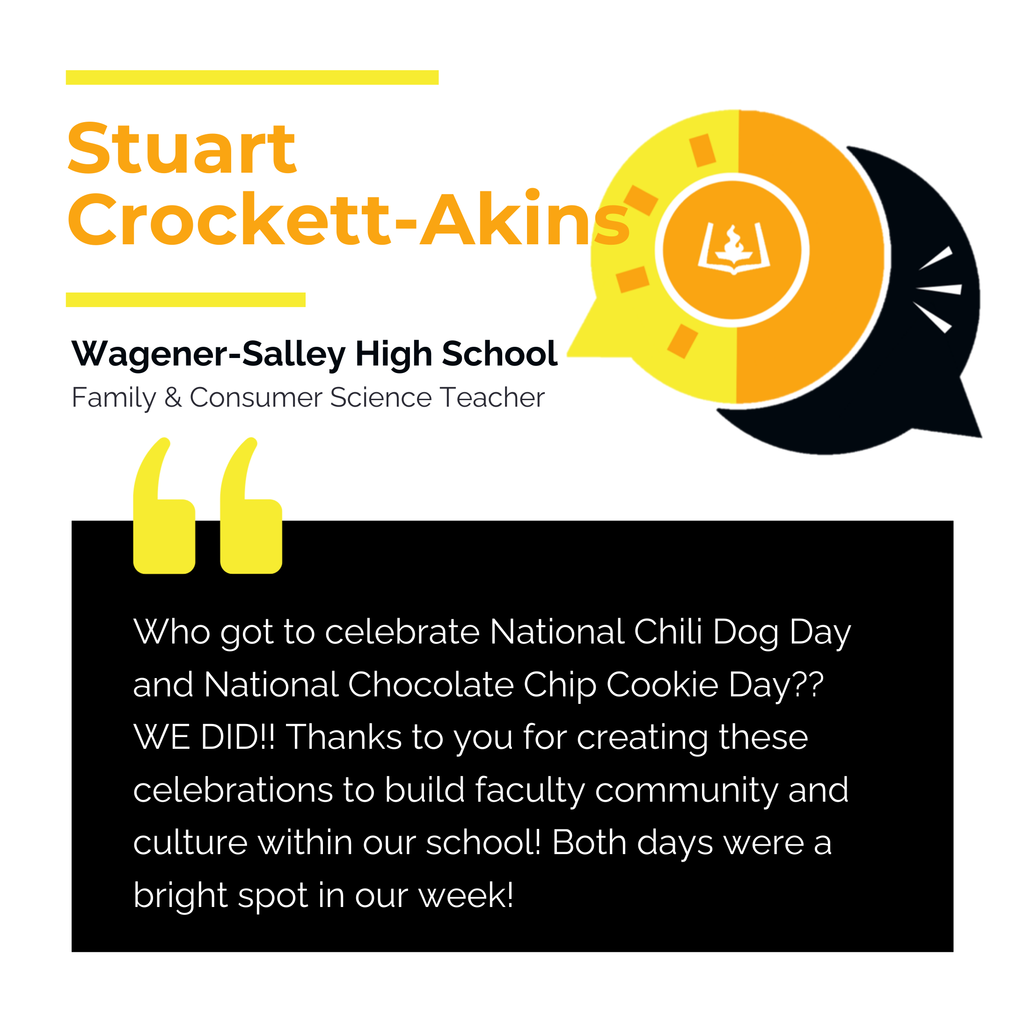 Stuart Crockett-Akins Wagener-Salley High School Family & Consumer Science Teacher Who got to celebrate National Chili Dog Day and National Chocolate Chip Cookie Day?? WE DID!! Thanks to you for creating these celebrations to build faculty community and culture within our school! Both days were a bright spot in our week!