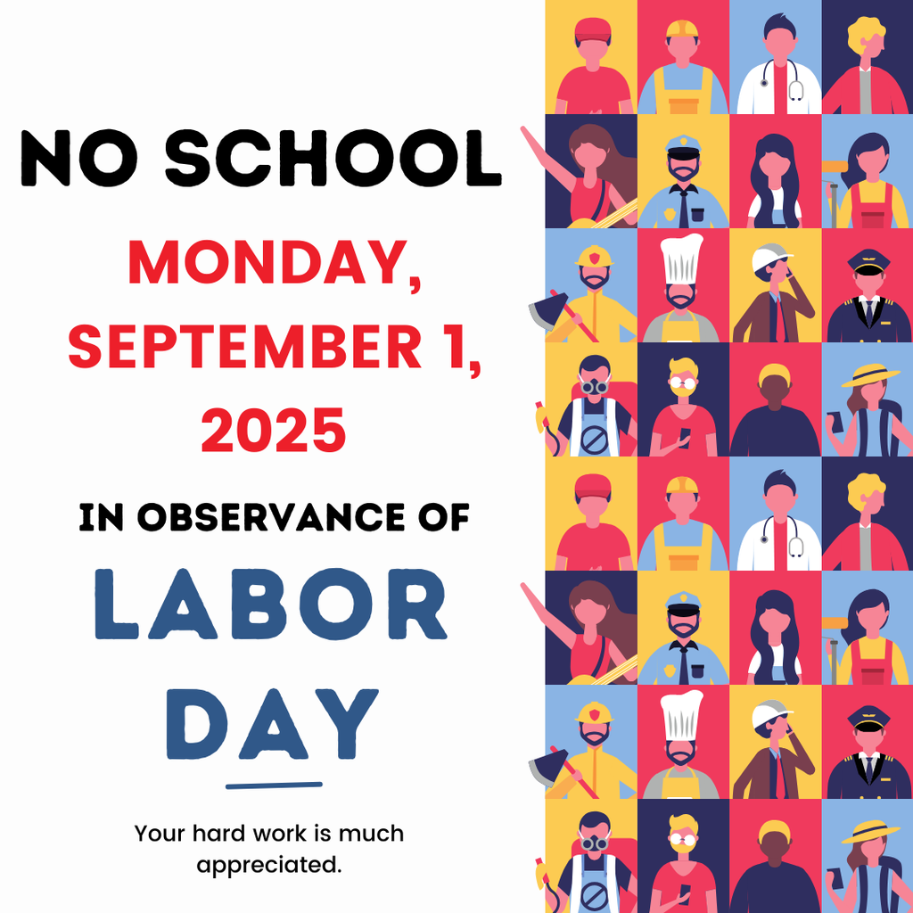 No school Monday, September 1, 2025 in observance of Labor Day. Your hard work is much appreciated!
