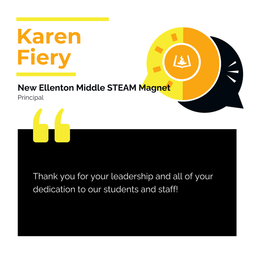 Karen Fiery 	 New Ellenton Middle STEAM Magnet Principal Thank you for your leadership and all of your dedication to our students and staff! 