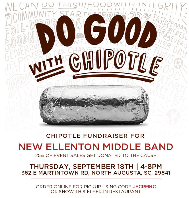 Chipotle Fundraiser for New Ellenton Middle Band thisThursday, September 18 from 4-8 pm on 362 E Martintown Road, North Augusta 25% of event sales get donated to the cause.   Order online for pickup using code JFCRMHC or show this flyer in restaurant.  