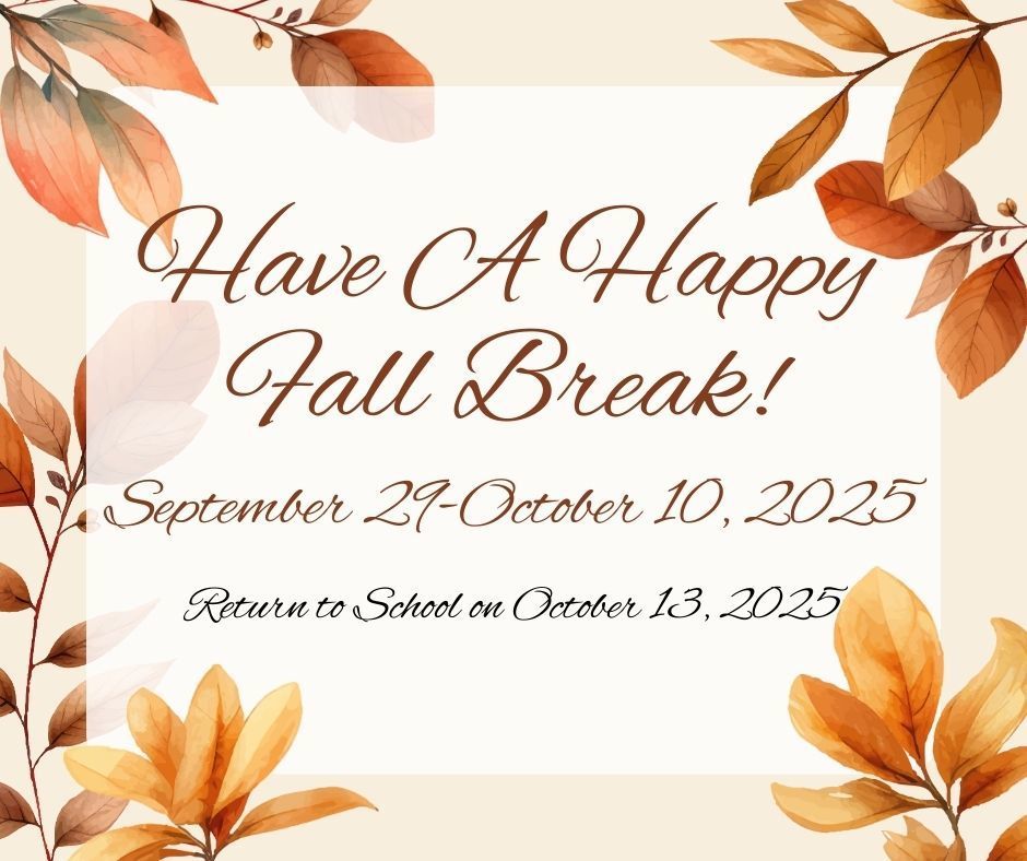 Happy Fall Break Sept. 29 - Oct 10th  return to school Oct 13th 