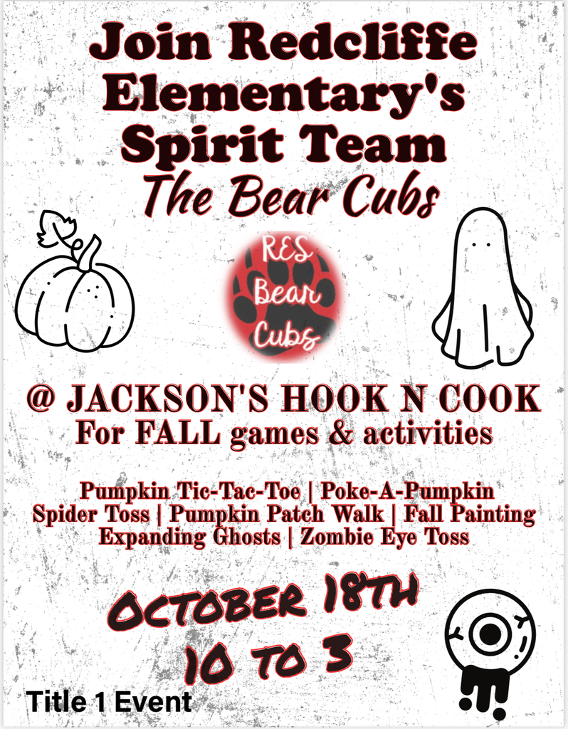 Join Redcliffe Elementary's Spirit Team, The Bear Cubs. RES Bear Cubs @ JACKSON'S HOOK N COOK
For FALL games & activities. Pumpkin Tic-Tac-Toe, Poke-A-Pumpkin, Spider Toss, Pumpkin Pumpkin Patch Walk, Fall Painting,
Expanding Ghosts, Zombie Eye Toss. OC5OBER 18TH, 10 to 3. Title 1 Event.
