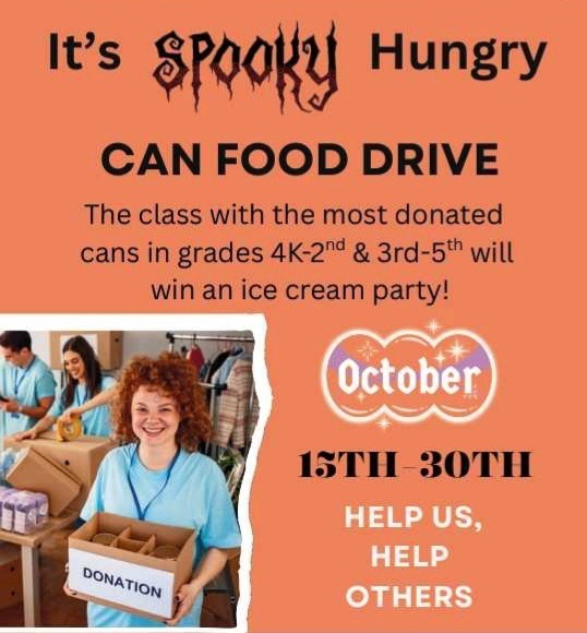  It's SPOOKY to be Hungry CAN FOOD DRIVE. The class with the most donated cans in grades 4K-2nd & 3rd-5th will win an ice cream party! October 15TH-30TH. HELP US, HELP OTHERS.