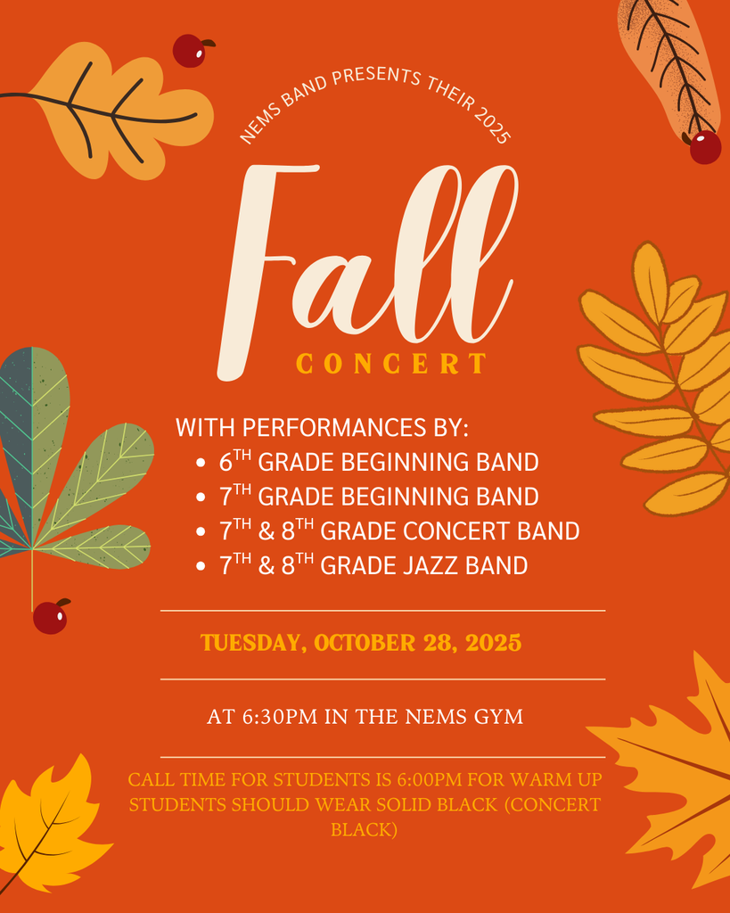 NEMS Band Presents their 2025 Fall Concert with performances by 6th, 7th, 8th Grade Bands. Tuesday, October 28 at 6:30 PM in the NEMS Gym.