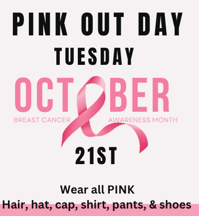 PINK OUT DAY TUESDAY, OCTOBER 21st. BREAST CANCER AWARENESS MONTH. Wear all PINK Hair, hat, cap, shirt, pants, & shoes.