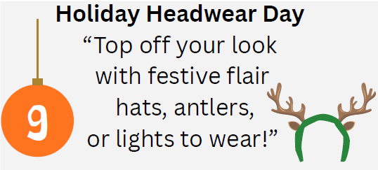 Holiday Headwear Day: Top off your look with festive flair hats, antlers, or lights to wear!