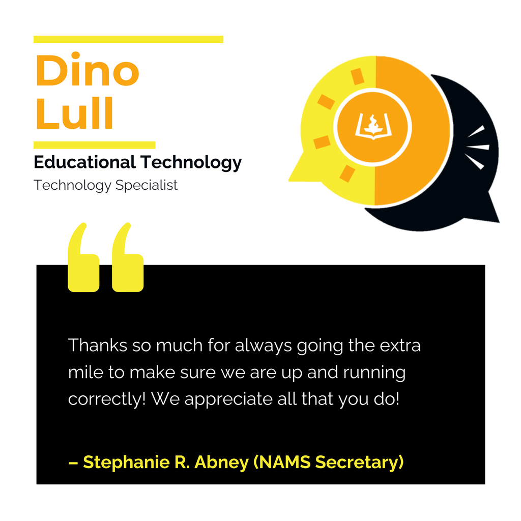 Dino Lull Educational Technology Technology Specialist Thanks so much for always going the extra mile to make sure we are up and running correctly! We appreciate all that you do! Stephanie R. Abney (NAMS Secretary)