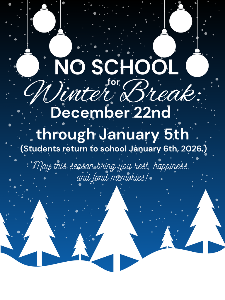 No school for winter break December 22nd through January 5th. Students return to school January 6th, 2026. May this season bring you rest, happiness, and fond memories!