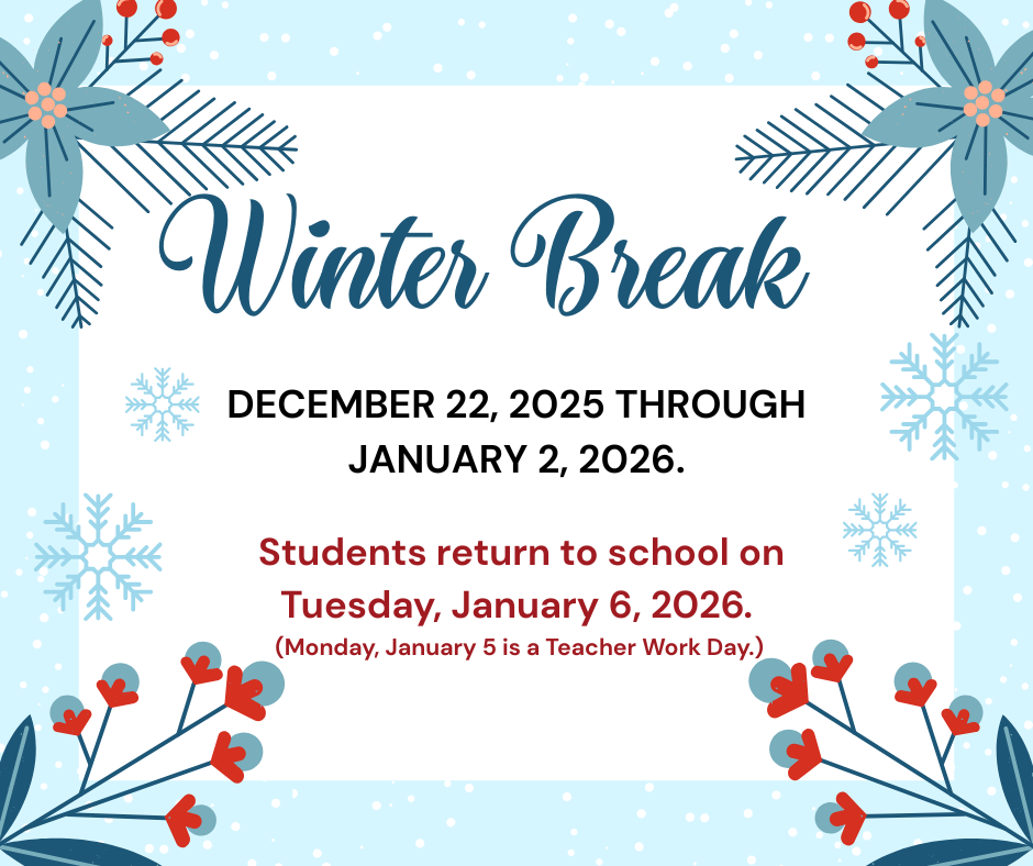 Winter Break December 22, 2025 - January 2 - Students return Jan 6, 2026