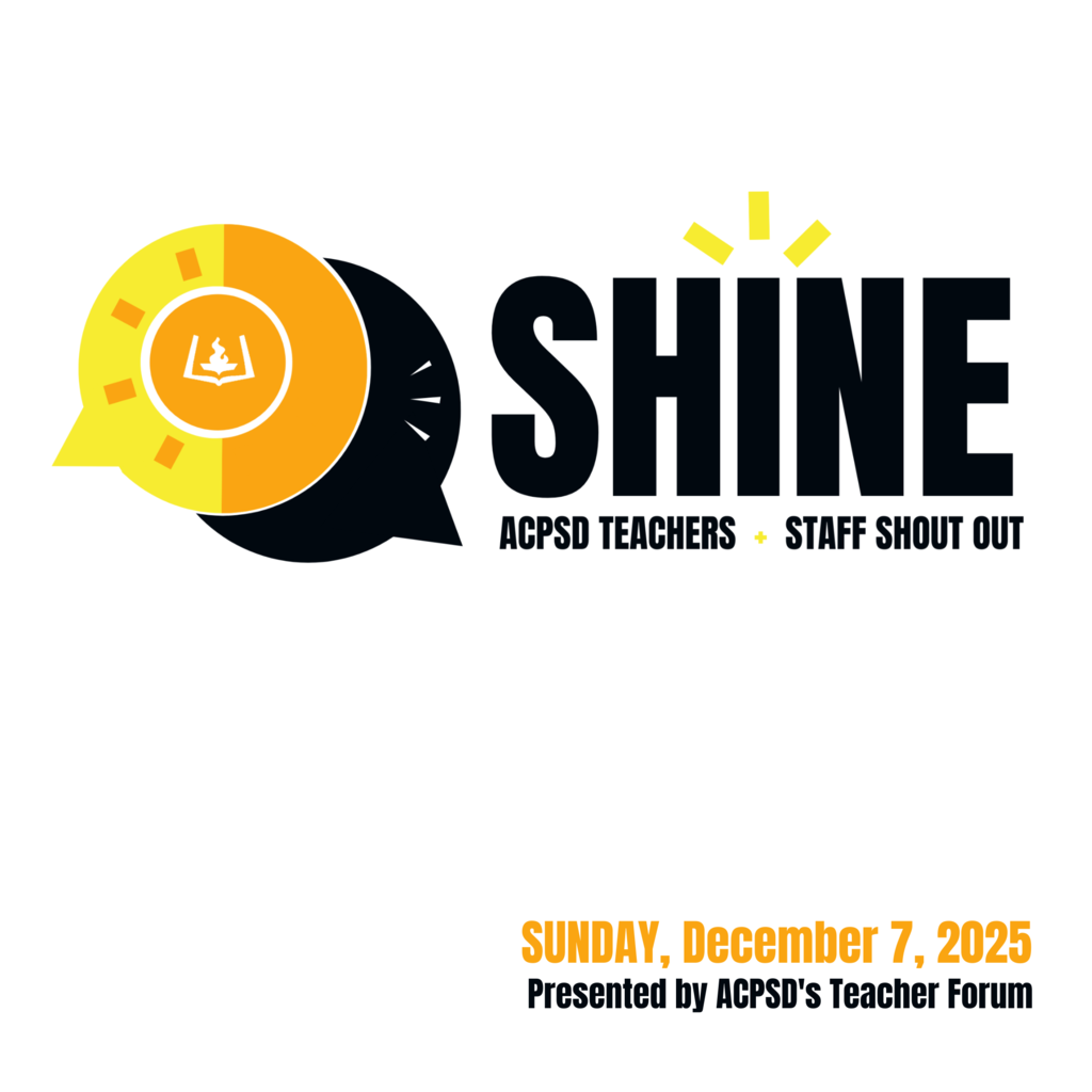 Shine ACPSD Staff Shout Out Sunday, December 7, 2025 Presented by ACPSD's Teacher Forum