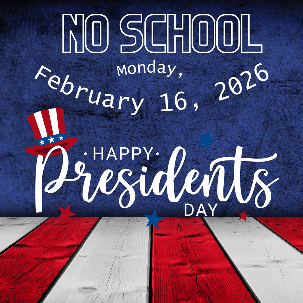 NO SCHOOL Monday, February 16, 2026. Happy Presidents Day!